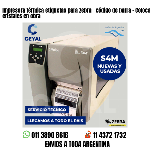 Impresora térmica etiquetas para zebra  código de barra – Colocación de cristales en obra